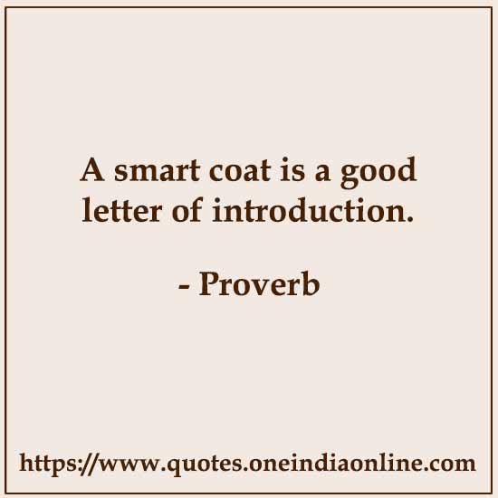 A smart coat is a good letter of introduction.

List of American Sayings and Proverbs