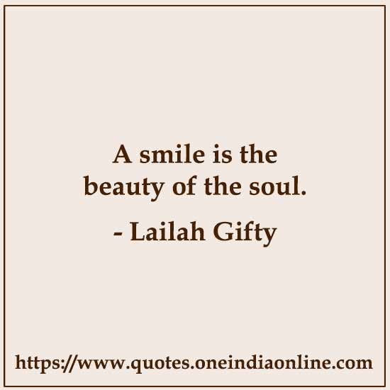 A smile is the beauty of the soul. 

- Lailah Gifty