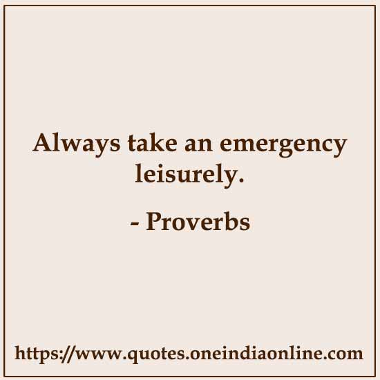 Always take an emergency leisurely.

- Chinese