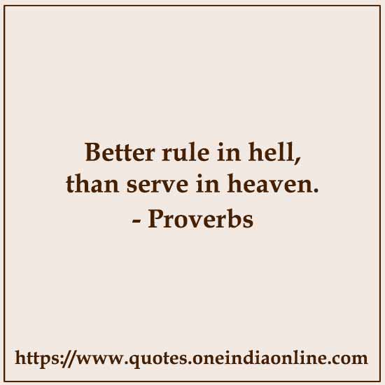 Better rule in hell, than serve in heaven.

