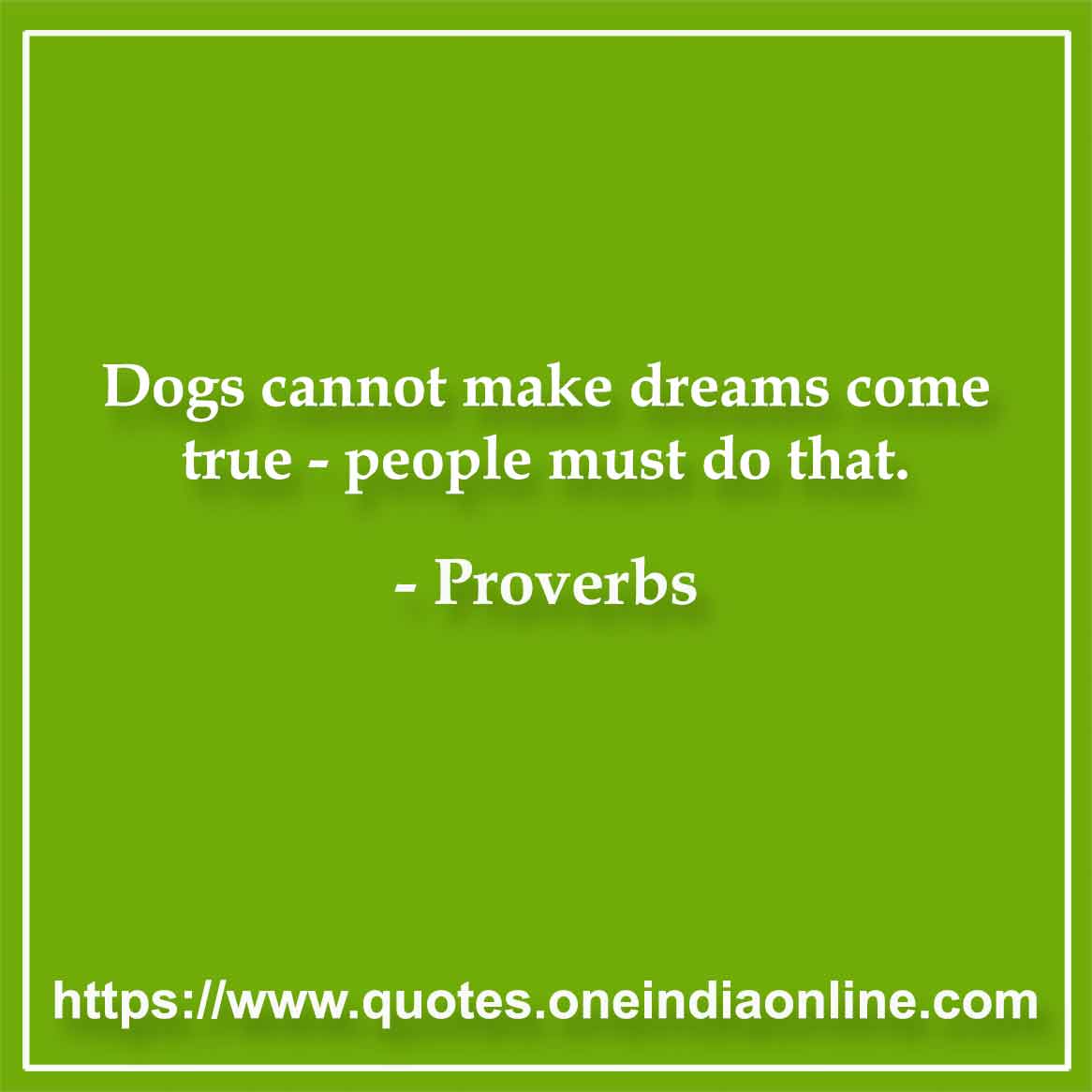 Dogs cannot make dreams come true - people must do that.