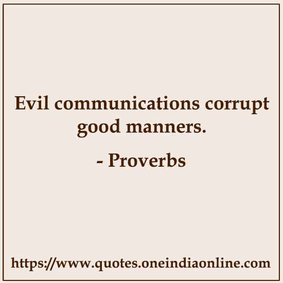 Evil communications corrupt good manners.

