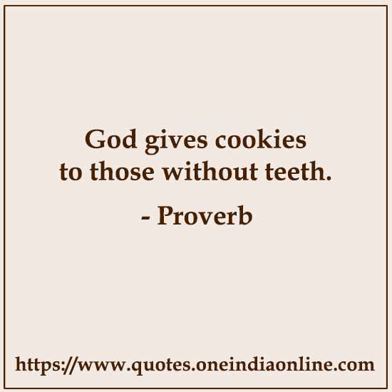 God gives cookies to those without teeth.