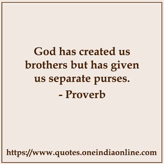 God has created us brothers but has given us separate purses.