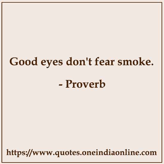 Good eyes don't fear smoke.