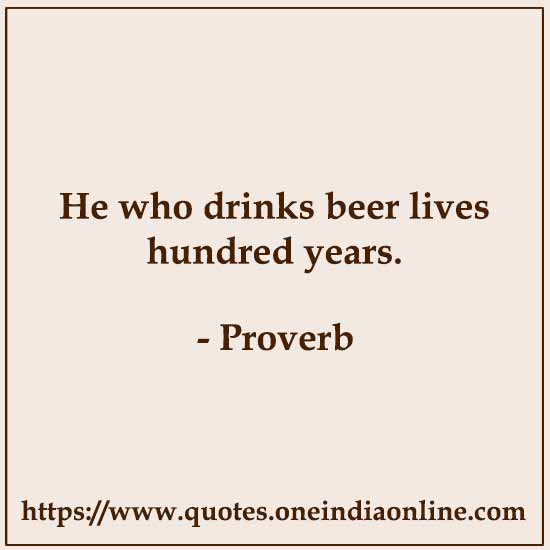 He who drinks beer lives hundred years.