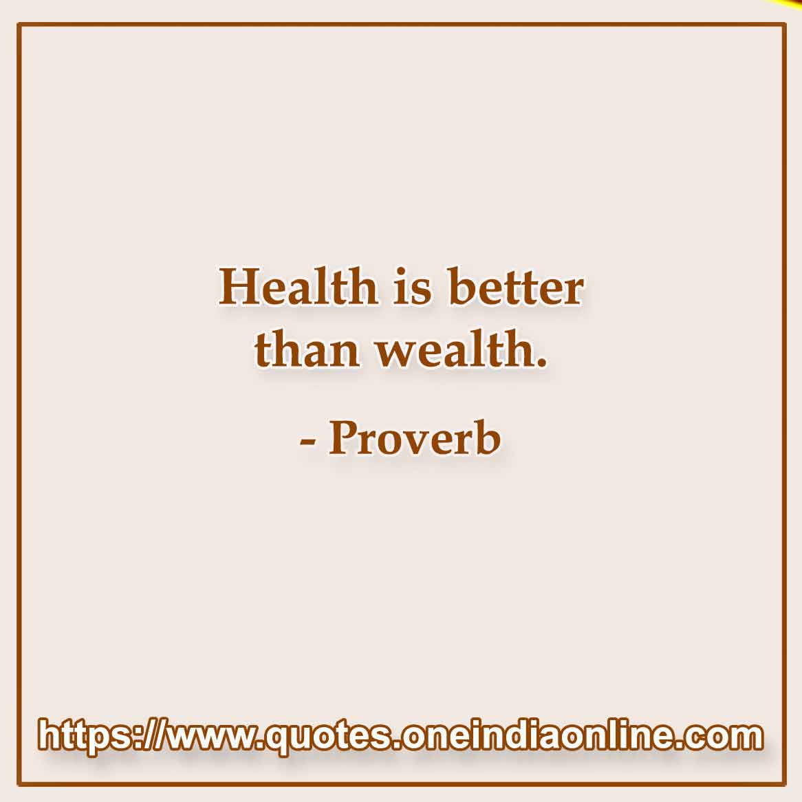 Health is better than wealth.


