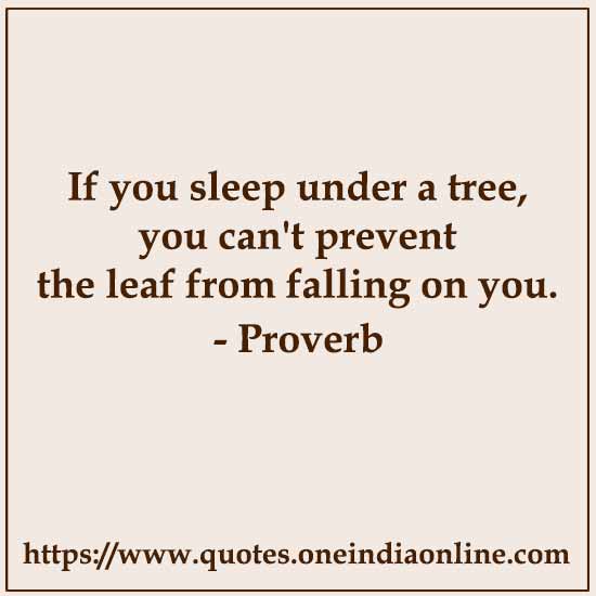 If you sleep under a tree, you can't prevent the leaf from falling on you.