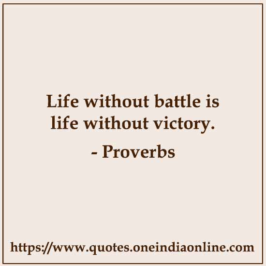 Life without battle is life without victory.