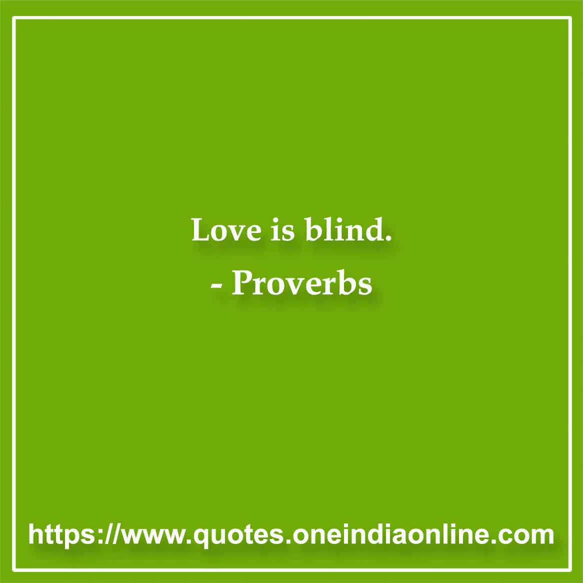 Love is blind.

 About Love