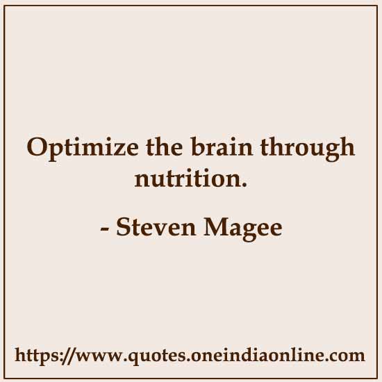 Optimize the brain through nutrition.

- Steven Magee