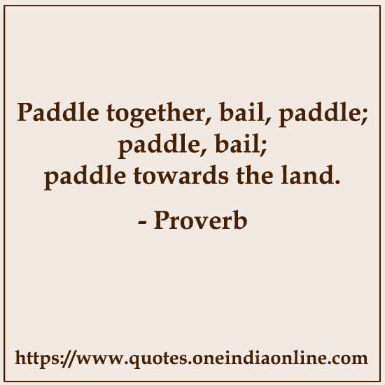 Paddle together, bail, paddle; paddle, bail; paddle towards the land.
