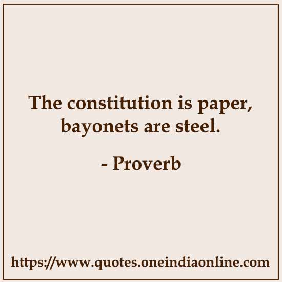 The constitution is paper, bayonets are steel.