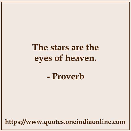 The stars are the eyes of heaven.