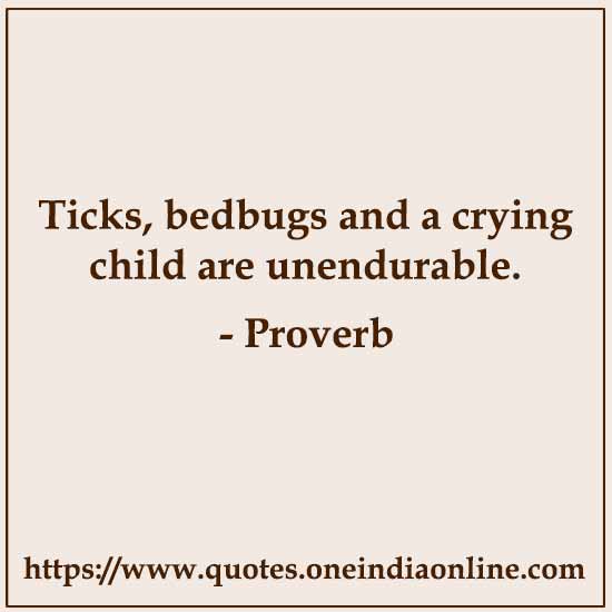 Ticks, bedbugs and a crying child are unendurable.