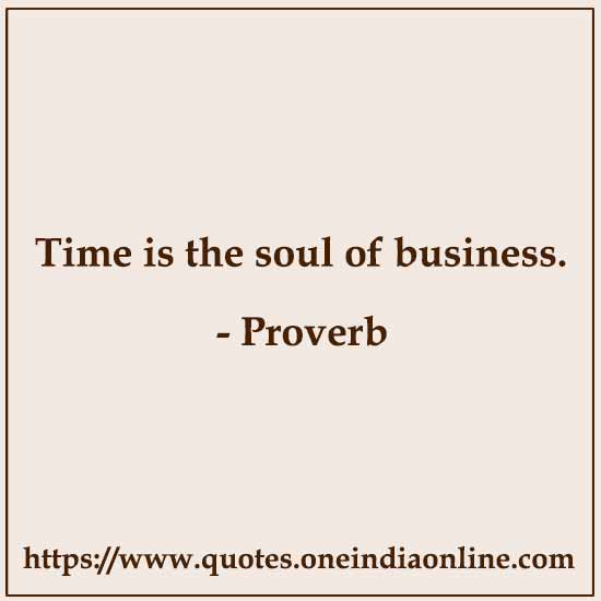 Time is the soul of business.

 About Time