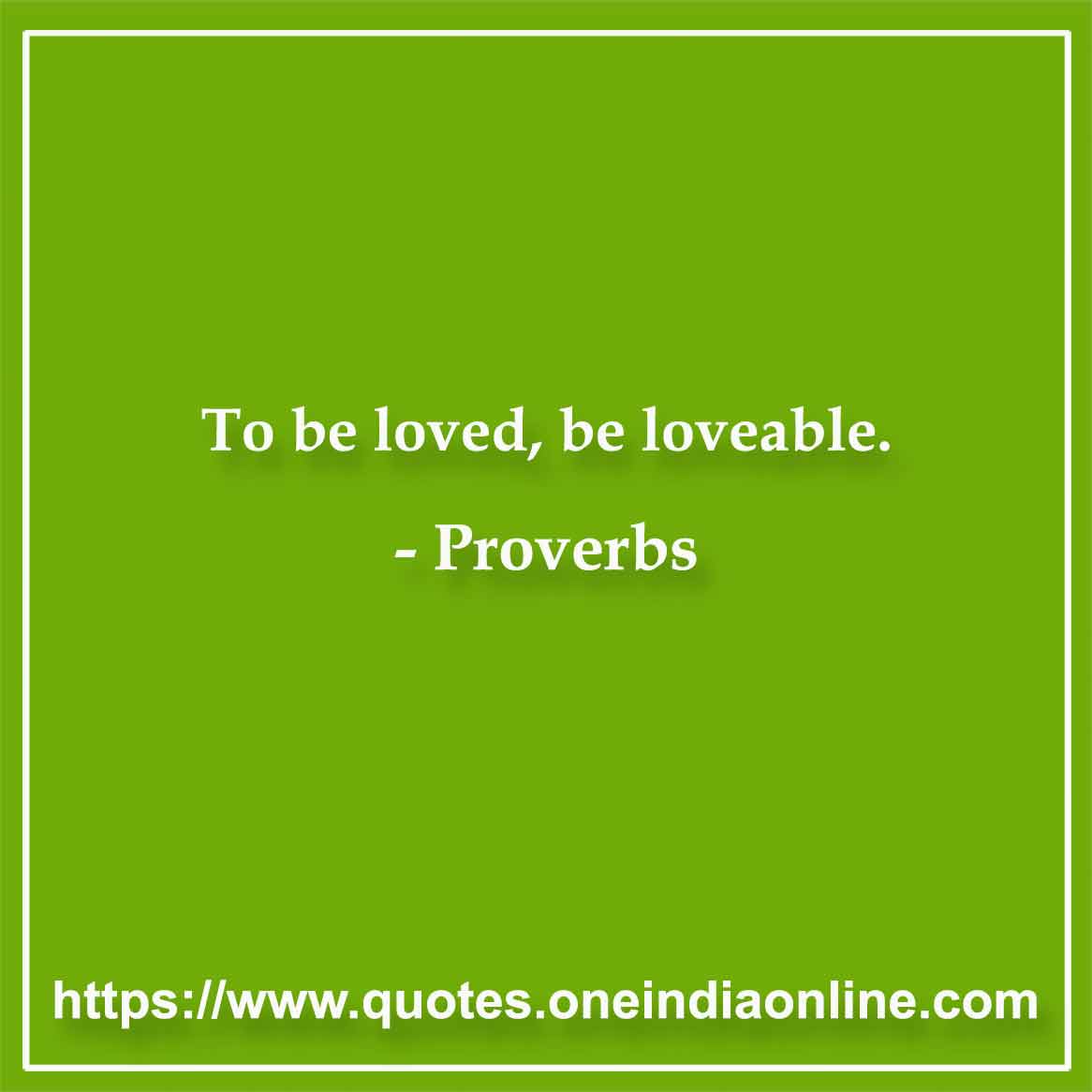 To be loved, be loveable.

