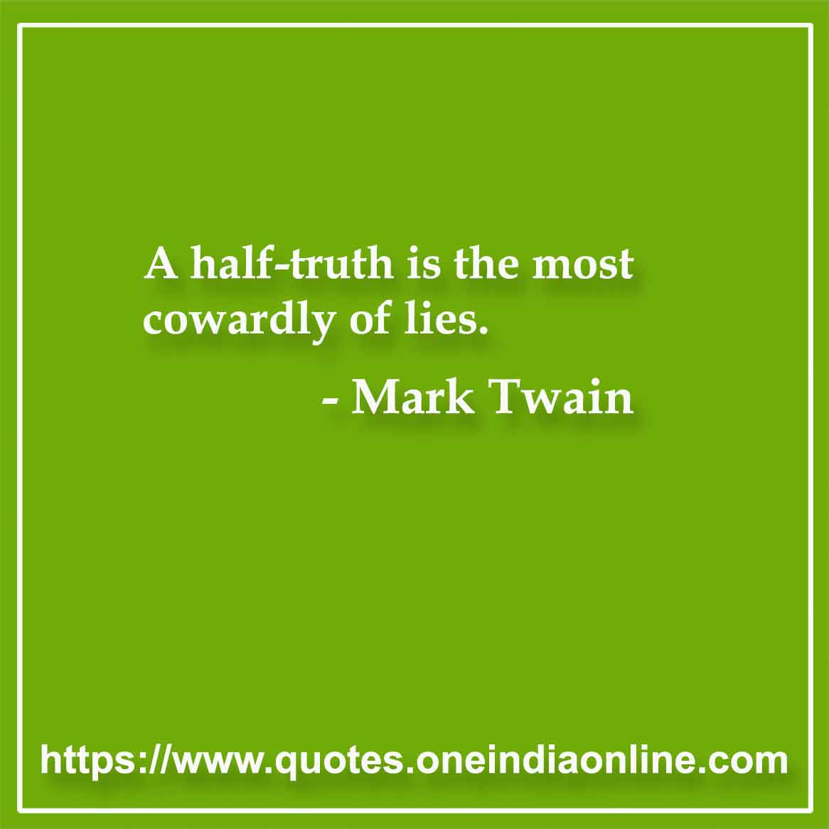 A half-truth is the most cowardly of lies.

- Mark Twain Sayings