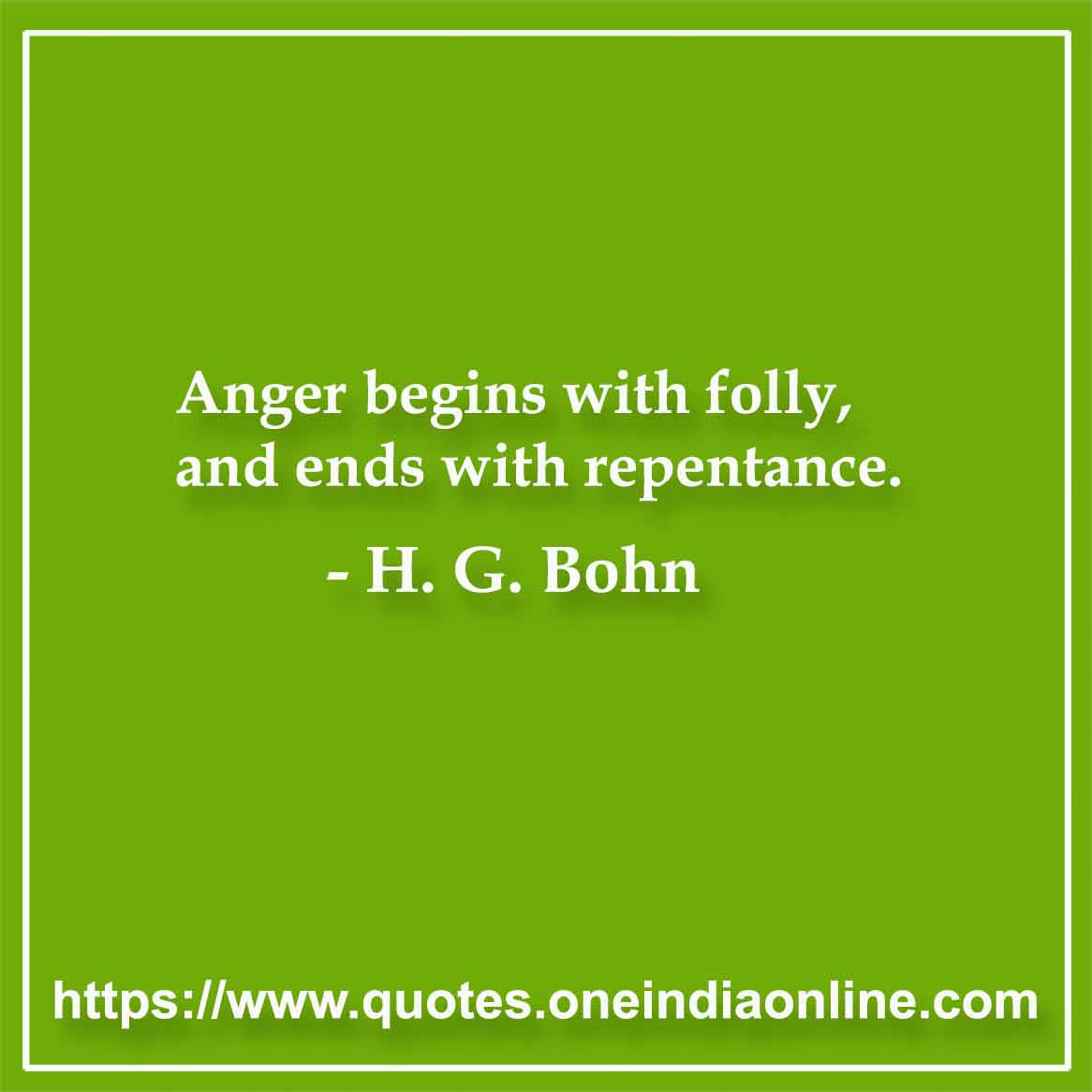 Anger begins with folly, and ends with repentance.

- Beverly Sills