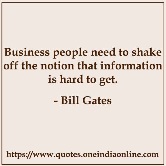 Business people need to shake off the notion that information is hard to get.