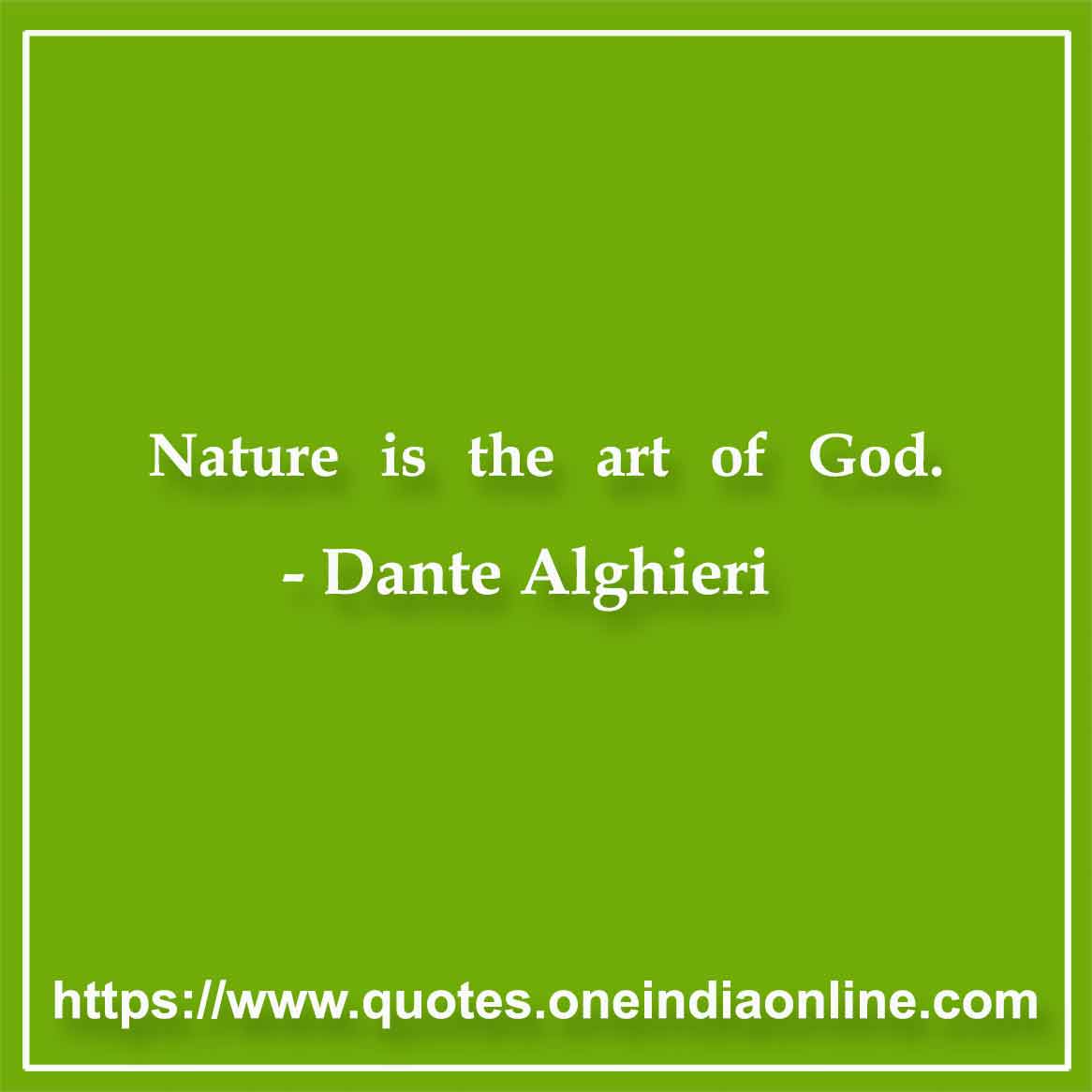 Nature is the art of God.

- Best  by Dante Alghieri