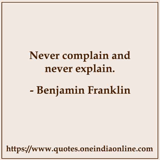 Never complain and never explain.
