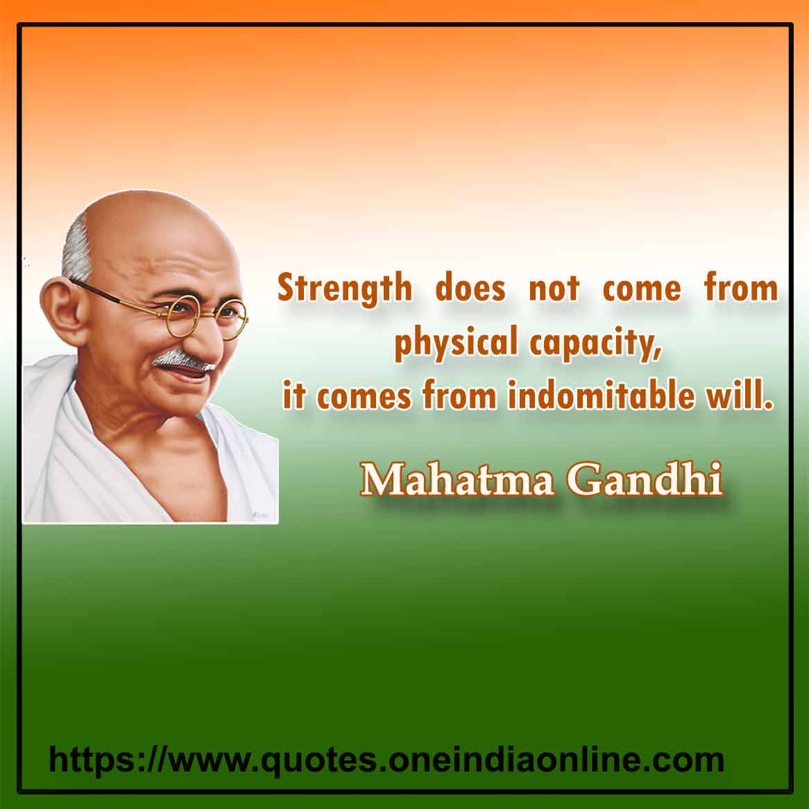 Strength does not come from physical capacity, it comes from indomitable will.