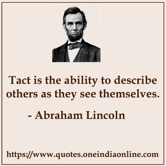 Tact is the ability to describe others as they see themselves.
