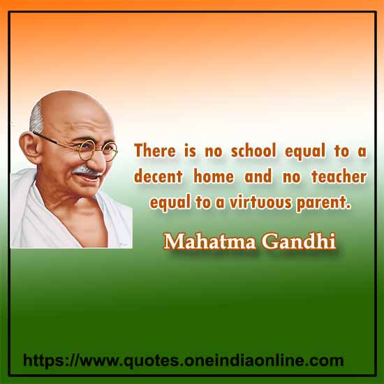 There is no school equal to a decent home and no teacher equal to a virtuous parent.