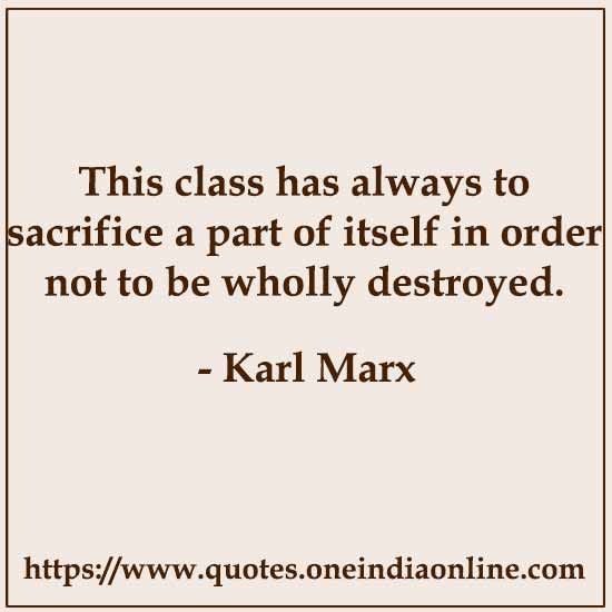 This class has always to sacrifice a part of itself in order not to be wholly destroyed.