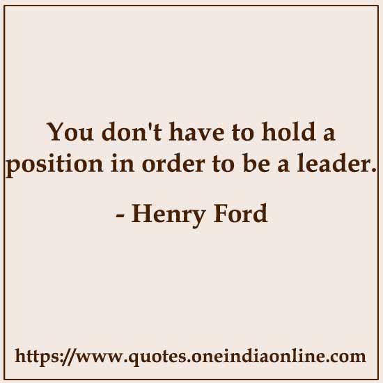 You don't have to hold a position in order to be a leader.