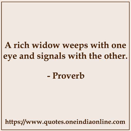 A rich widow weeps with one eye and signals with the other.

