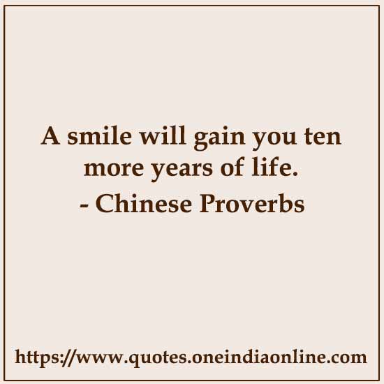A smile will gain you ten more years of life.

Chinese Proverbs About Smile