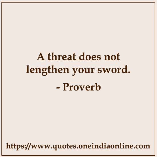 A threat does not lengthen your sword.