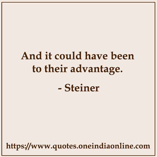 And it could have been to their advantage.

- Steiner 