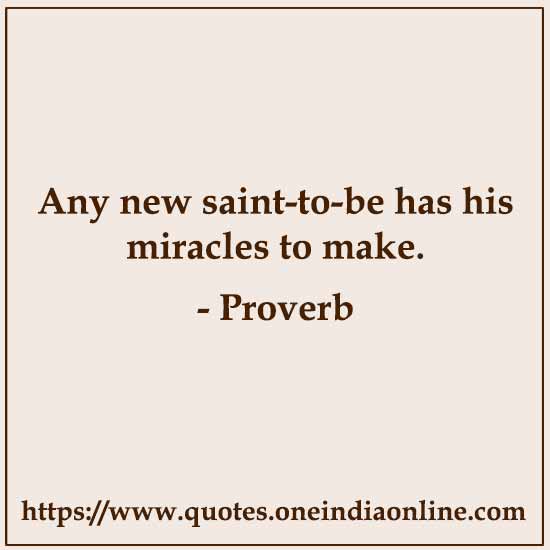 Any new saint-to-be has his miracles to make.