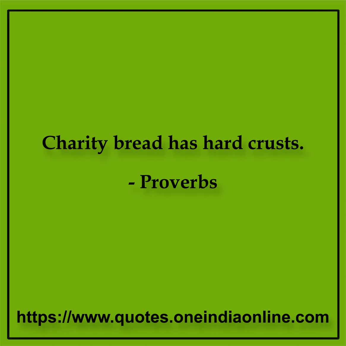 Charity bread has hard crusts.

