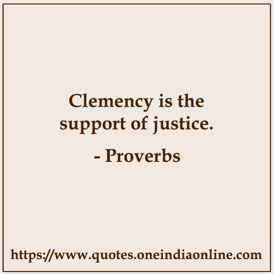Clemency is the support of justice.

