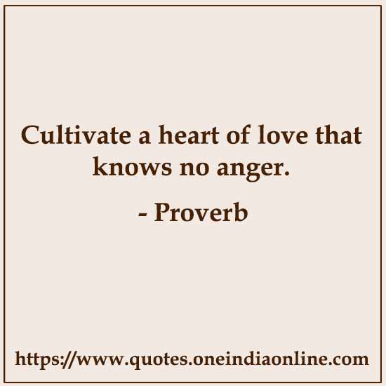 Cultivate a heart of love that knows no anger.