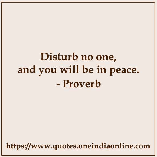 Disturb no one, and you will be in peace.