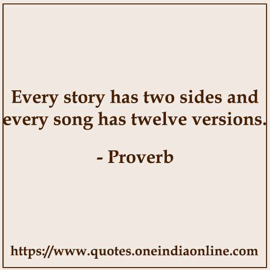 Every story has two sides and every song has twelve versions.
