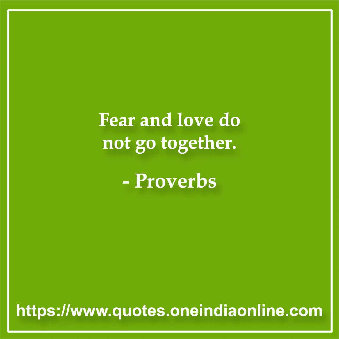 Fear and love do not go together.