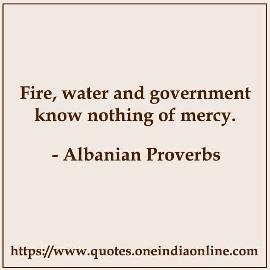 Fire, water and government know nothing of mercy.