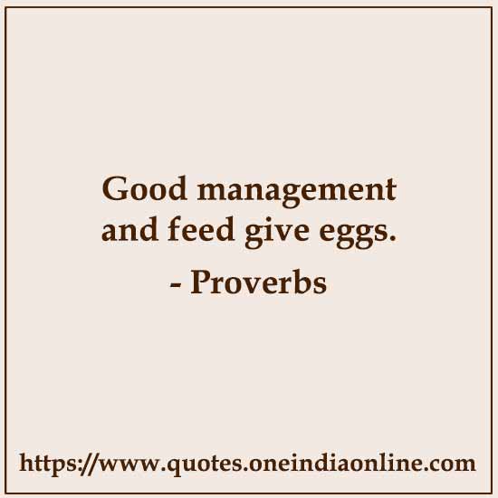 Good management and feed give eggs.

