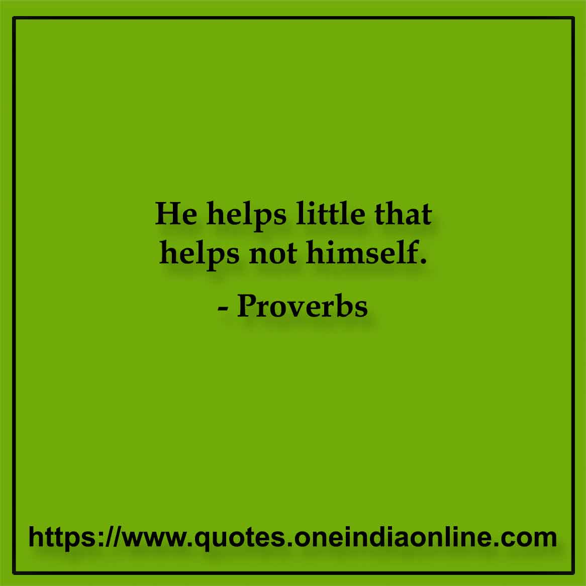 He helps little that helps not himself.

English 