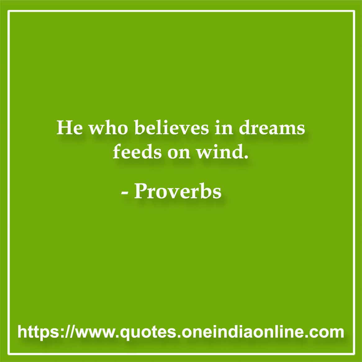 He who believes in dreams feeds on wind.

Bulgarian 