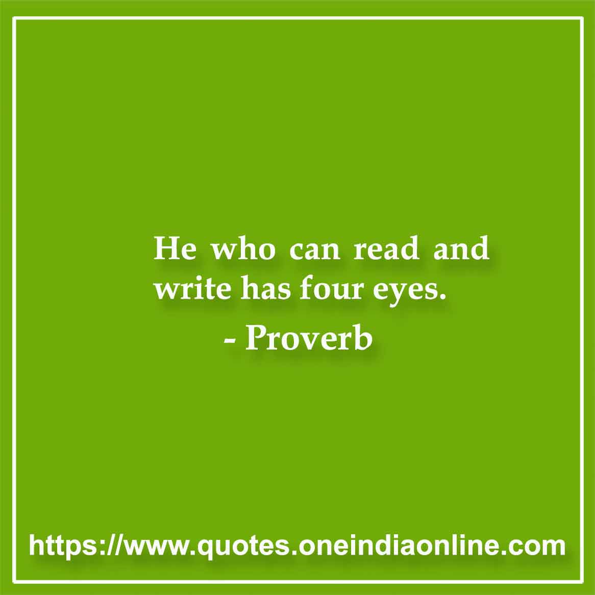 He who can read and write has four eyes.

Albanian