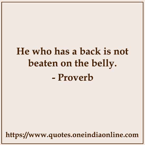 He who has a back is not beaten on the belly.