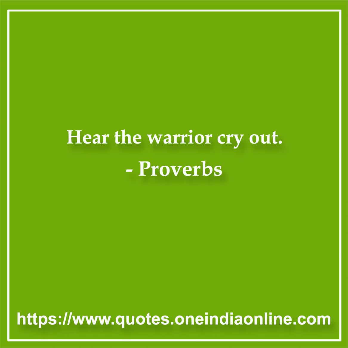 Hear the warrior cry out.