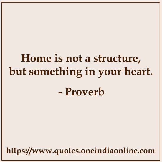 Home is not a structure, but something in your heart.
